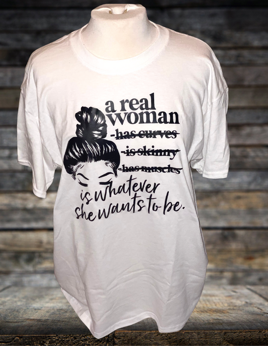 A Real Woman is Whatever she wants to be Tshirt